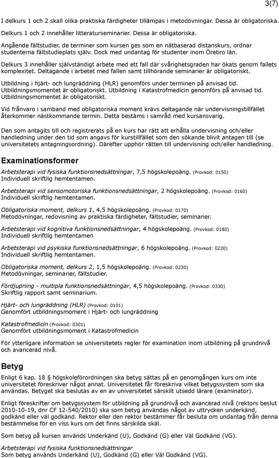 Dock med undantag för studenter inom Örebro län. Delkurs 3 innehåller självständigt arbete med ett fall där svårighetsgraden har ökats genom fallets komplexitet.