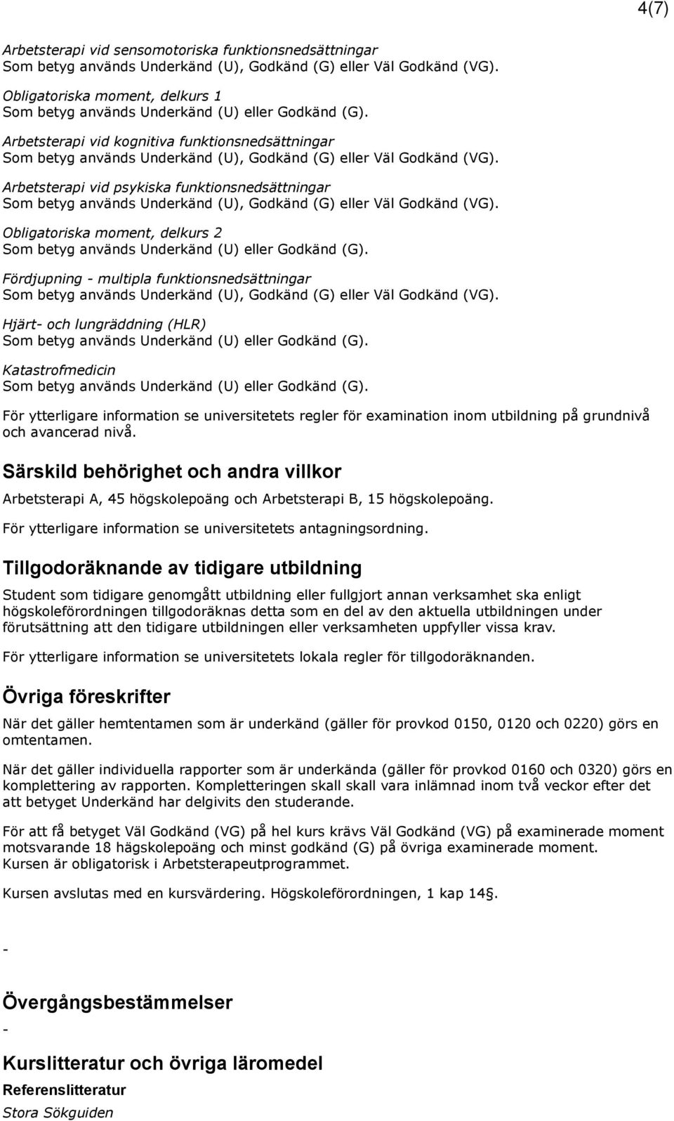 utbildning på grundnivå och avancerad nivå. Särskild behörighet och andra villkor Arbetsterapi A, 45 högskolepoäng och Arbetsterapi B, 15 högskolepoäng.