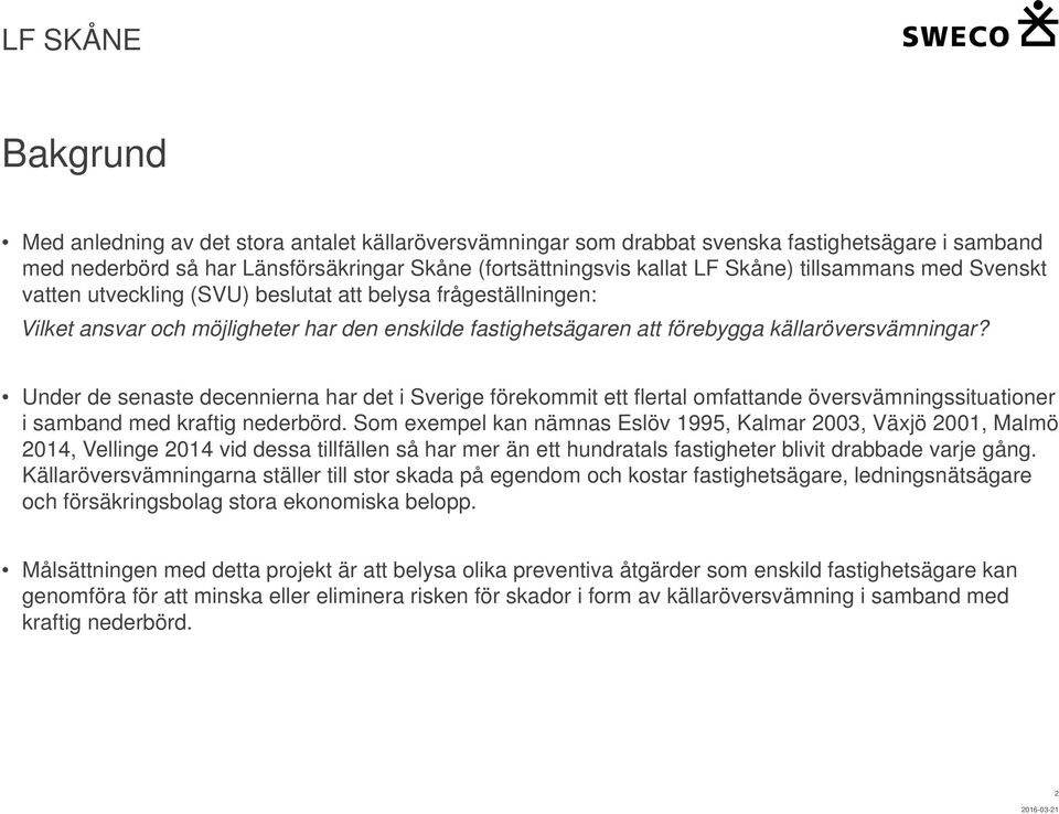 Under de senaste decennierna har det i Sverige förekommit ett flertal omfattande översvämningssituationer i samband med kraftig nederbörd.