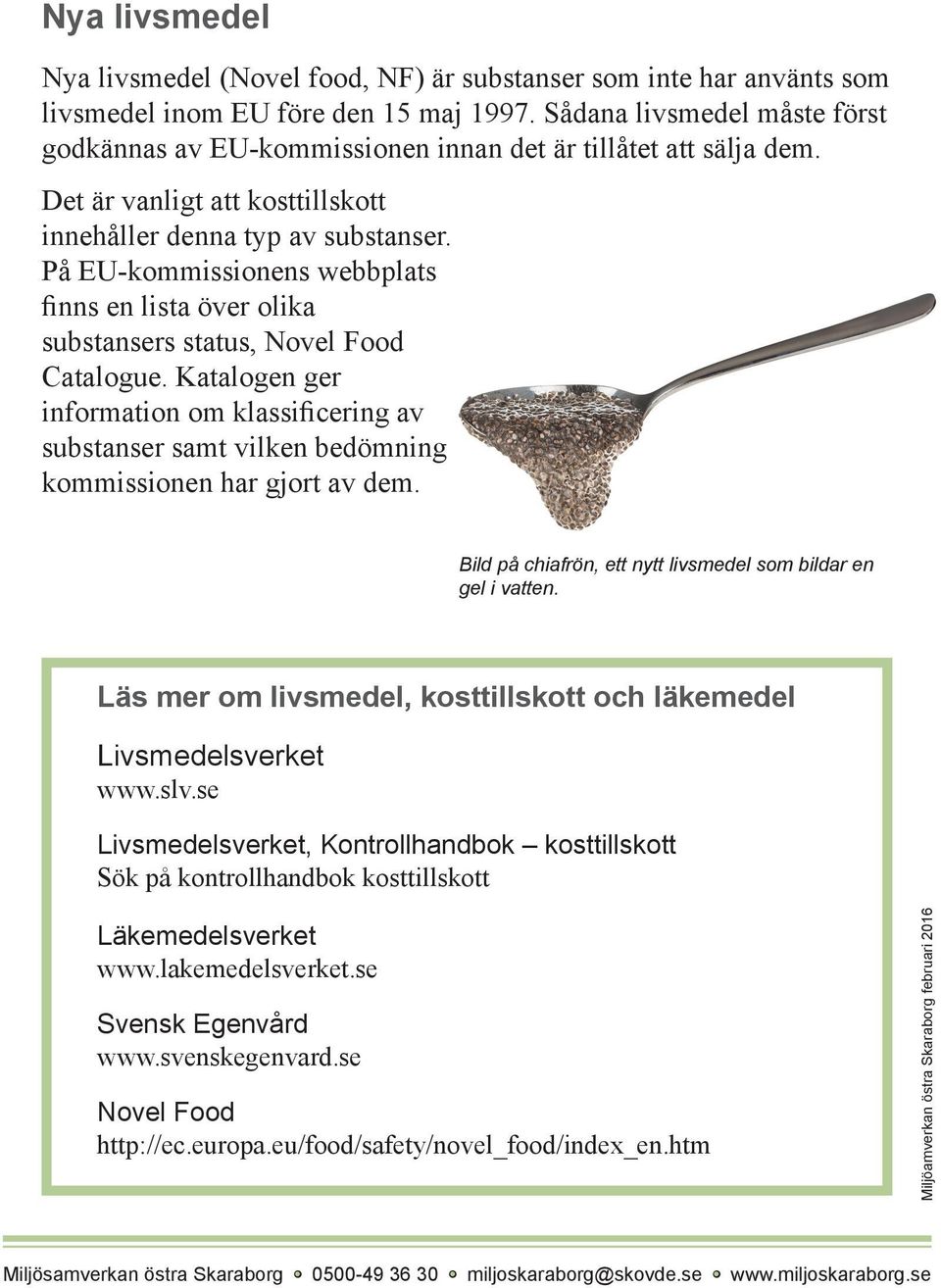 På EU-kommissionens webbplats finns en lista över olika substansers status, Novel Food Catalogue.