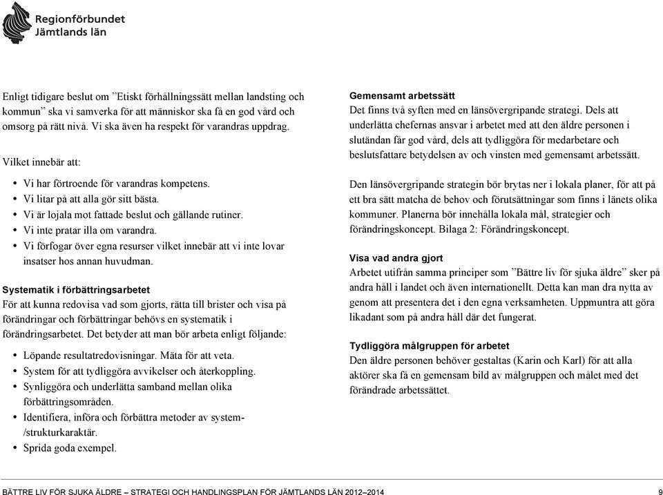 Vi inte pratar illa om varandra. Vi förfogar över egna resurser vilket innebär att vi inte lovar insatser hos annan huvudman.