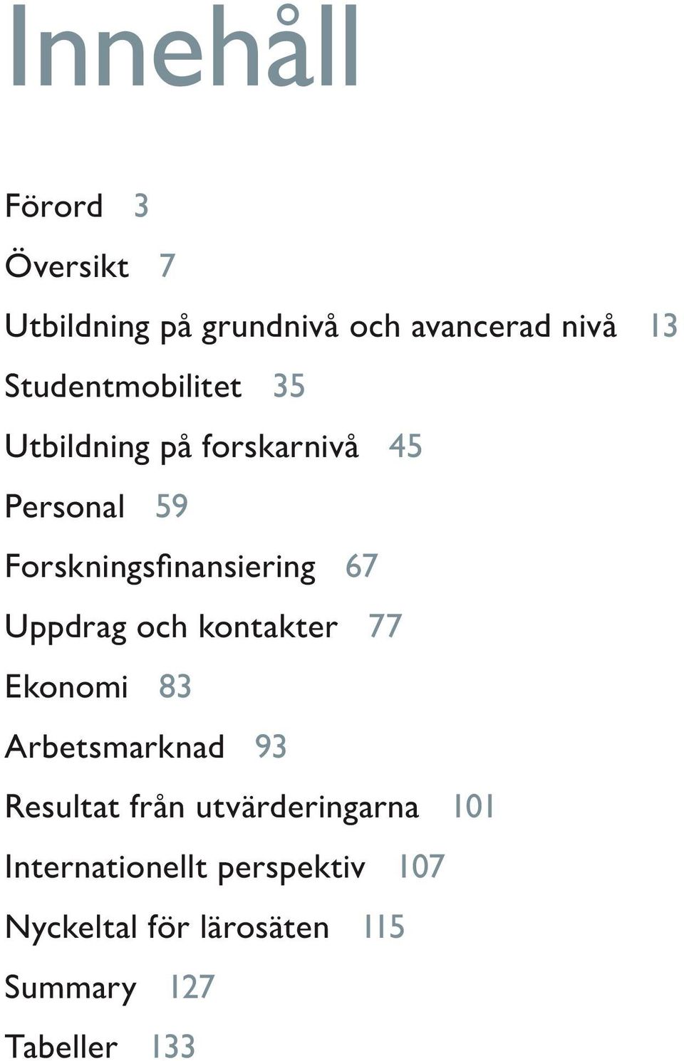 Forskningsfinansiering 67 Uppdrag och kontakter 77 Ekonomi 83 Arbetsmarknad 93