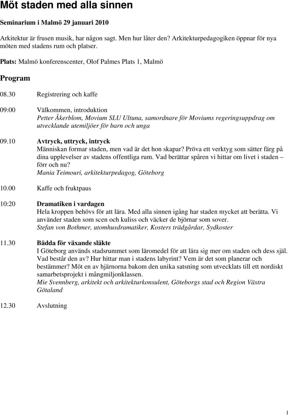 30 Registrering och kaffe 09:00 Välkommen, introduktion Petter Åkerblom, Movium SLU Ultuna, samordnare för Moviums regeringsuppdrag om utvecklande utemiljöer för barn och unga 09.