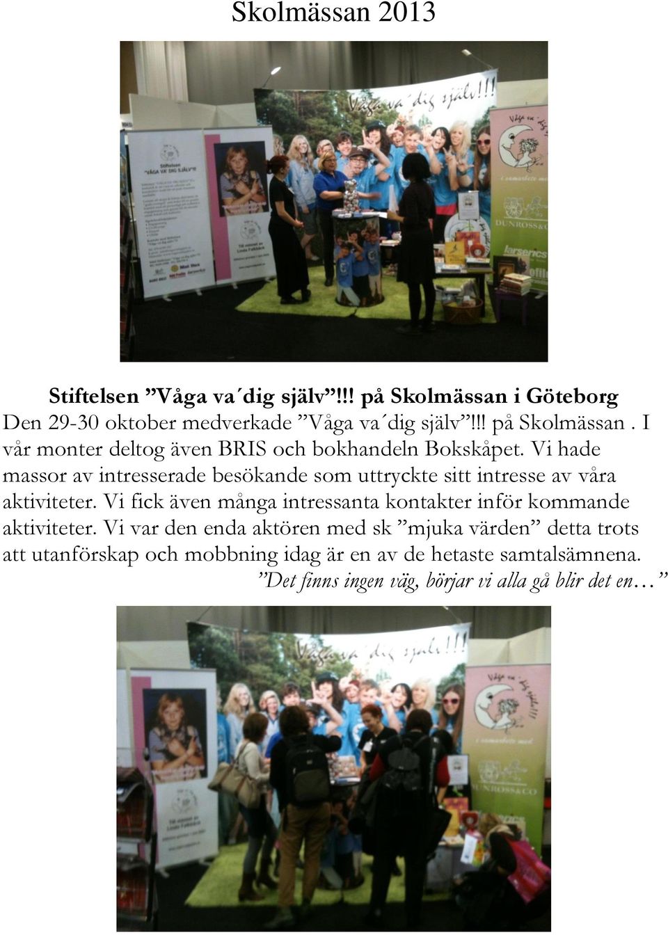 Vi hade massor av intresserade besökande som uttryckte sitt intresse av våra aktiviteter.