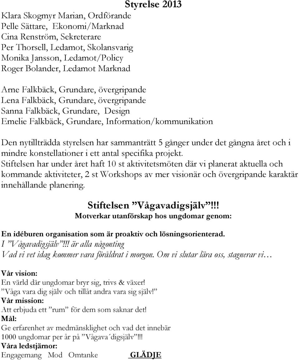 har sammanträtt 5 gånger under det gångna året och i mindre konstellationer i ett antal specifika projekt.