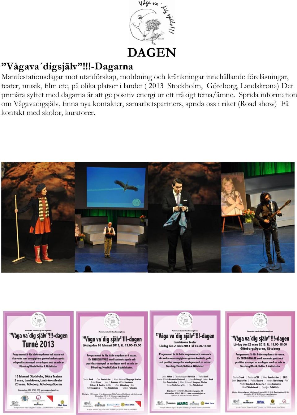 musik, film etc, på olika platser i landet ( 2013 Stockholm, Göteborg, Landskrona) Det primära syftet med