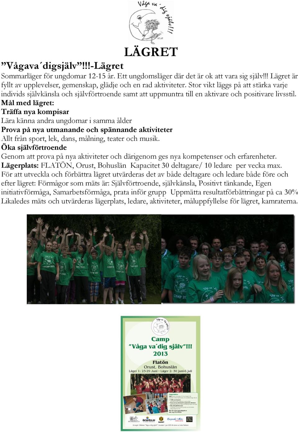 Mål med lägret: Träffa nya kompisar Lära känna andra ungdomar i samma ålder Prova på nya utmanande och spännande aktiviteter Allt från sport, lek, dans, målning, teater och musik.