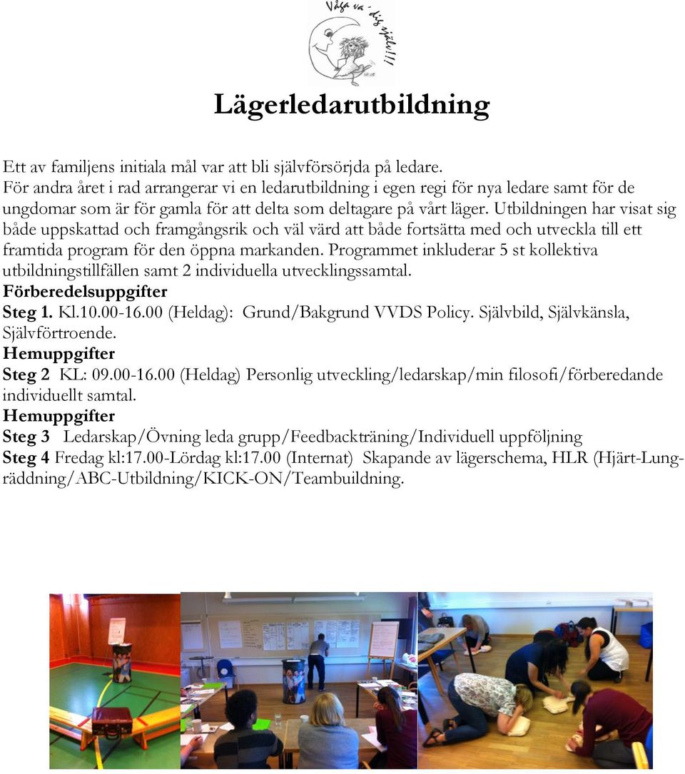 Utbildningen har visat sig både uppskattad och framgångsrik och väl värd att både fortsätta med och utveckla till ett framtida program för den öppna markanden.