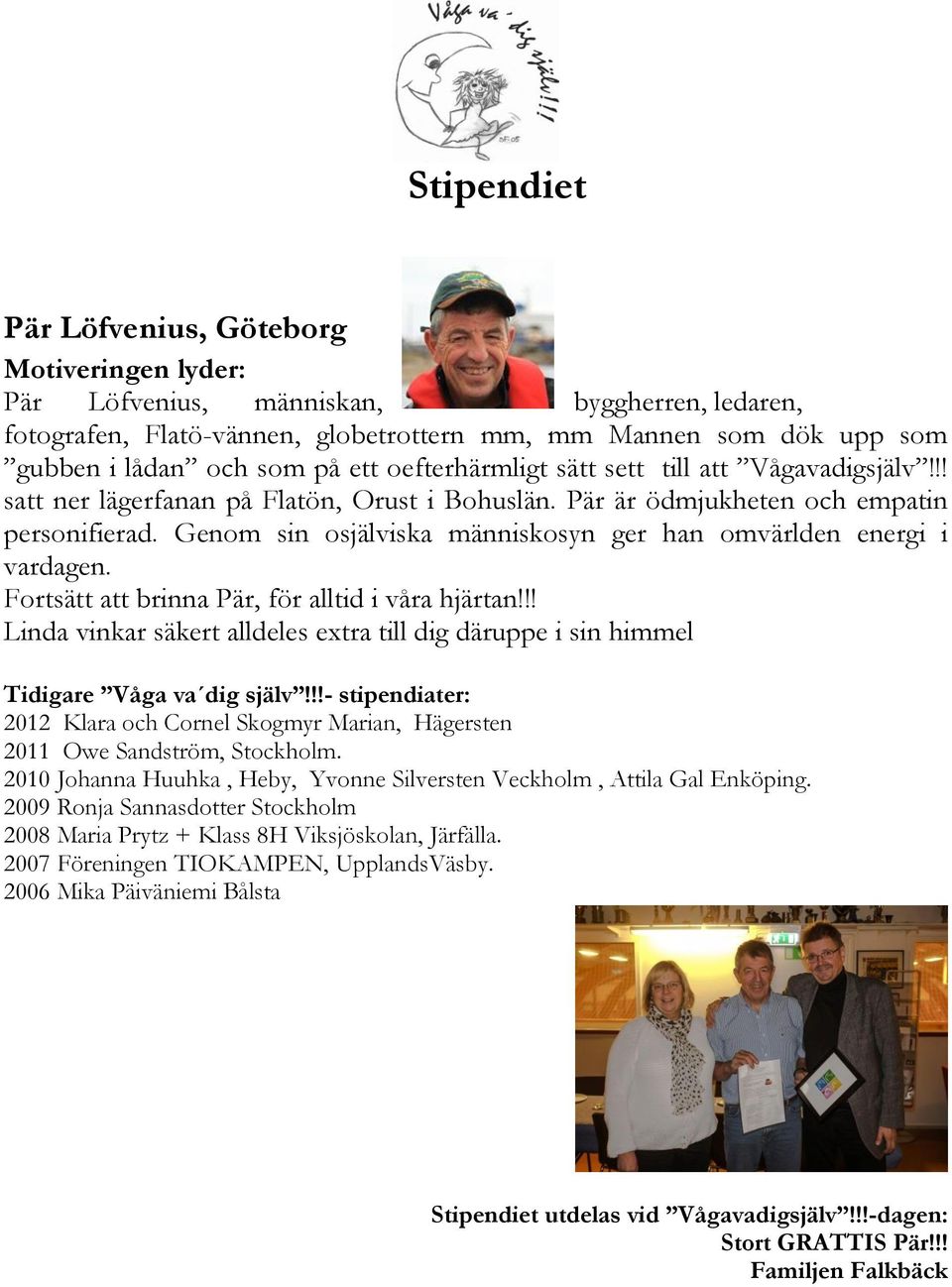 Genom sin osjälviska människosyn ger han omvärlden energi i vardagen. Fortsätt att brinna Pär, för alltid i våra hjärtan!