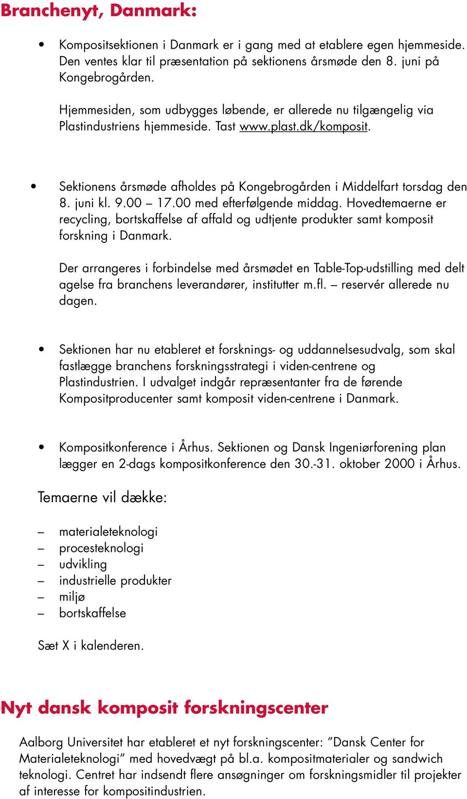 juni kl. 9.00 17.00 med efterfølgende middag. Hovedtemaerne er recycling, bortskaffelse af affald og udtjente produkter samt komposit forskning i Danmark.