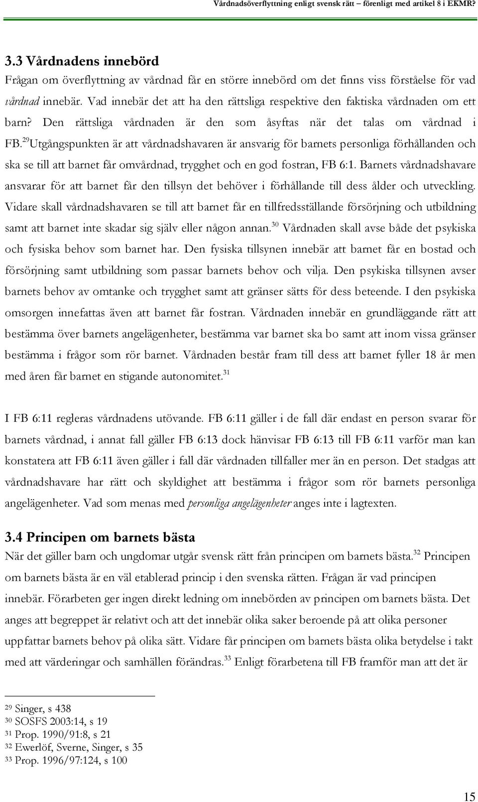 29 Utgångspunkten är att vårdnadshavaren är ansvarig för barnets personliga förhållanden och ska se till att barnet får omvårdnad, trygghet och en god fostran, FB 6:1.