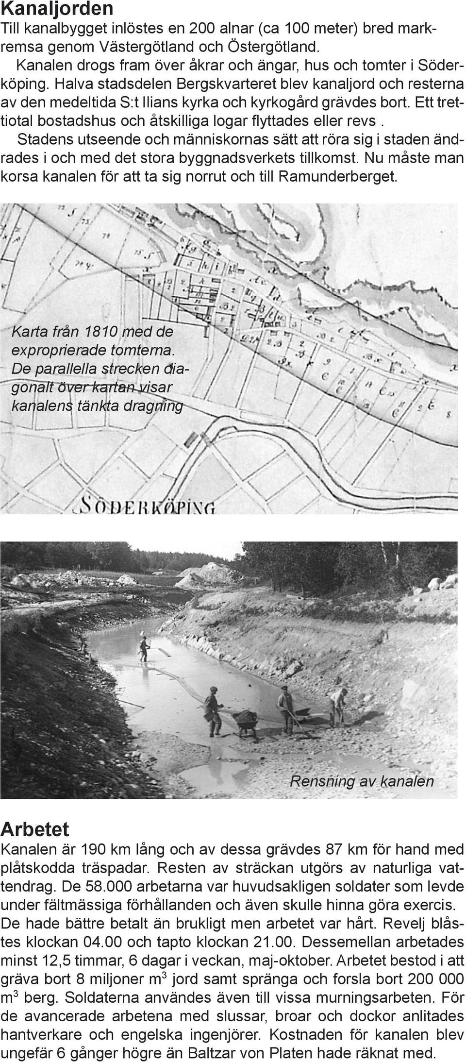 Stadens utseende och människornas sätt att röra sig i staden ändrades i och med det stora byggnadsverkets tillkomst. Nu måste man korsa kanalen för att ta sig norrut och till Ramunderberget.