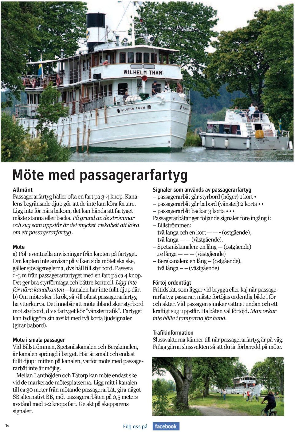 Möte a) Följ eventuella anvisningar från kapten på fartyget. O kapten inte anvisar på vilken sida ötet ska ske, gäller sjövägsreglerna, dvs håll till styrbord.