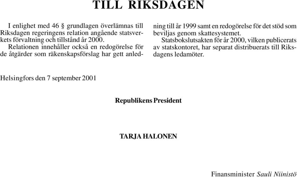 Relationen innehåller också en redogörelse för de åtgärder som räkenskapsförslag har gett anledning till år 1999 samt en redogörelse för