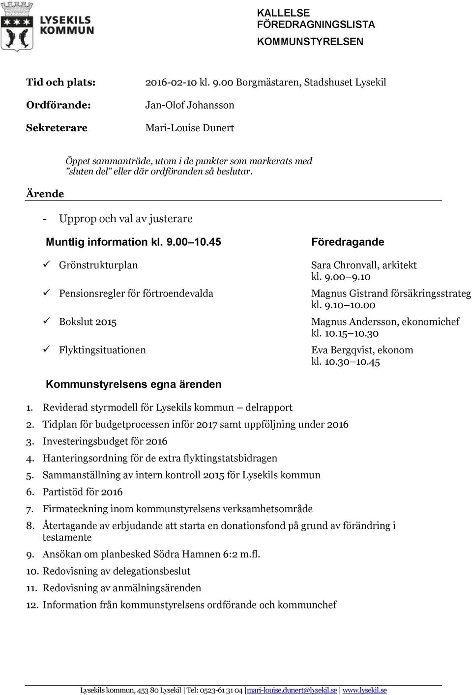 - Upprop och val av justerare Muntlig information kl. 9.00 10.45 Grönstrukturplan Pensionsregler för förtroendevalda Bokslut 2015 Flyktingsituationen Föredragande Sara Chronvall, arkitekt kl. 9.00 9.