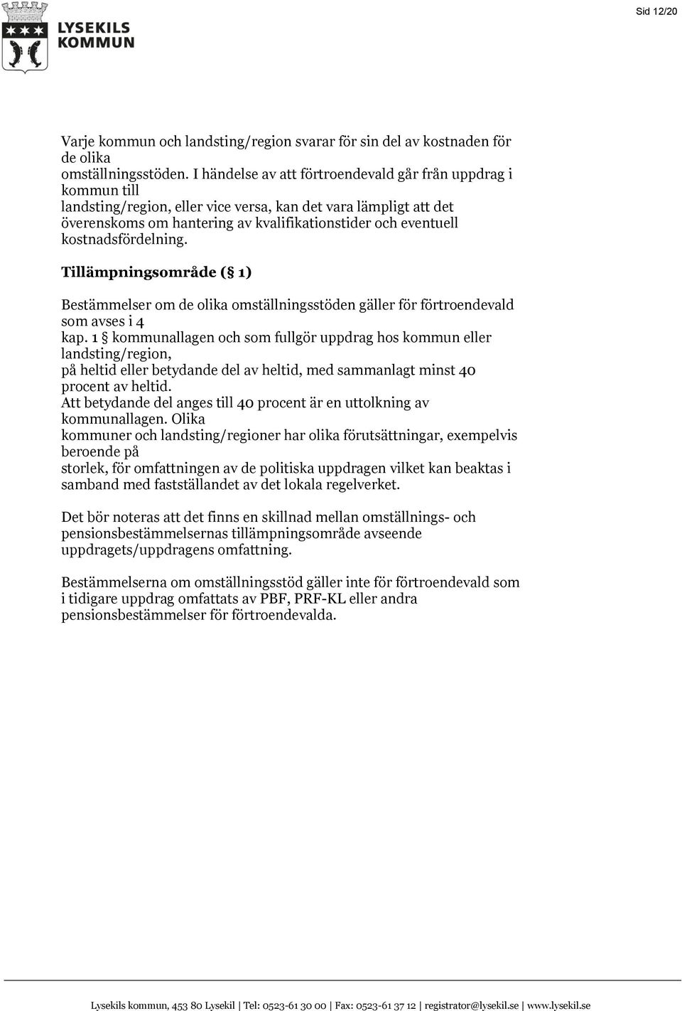 kostnadsfördelning. Tillämpningsområde ( 1) Bestämmelser om de olika omställningsstöden gäller för förtroendevald som avses i 4 kap.