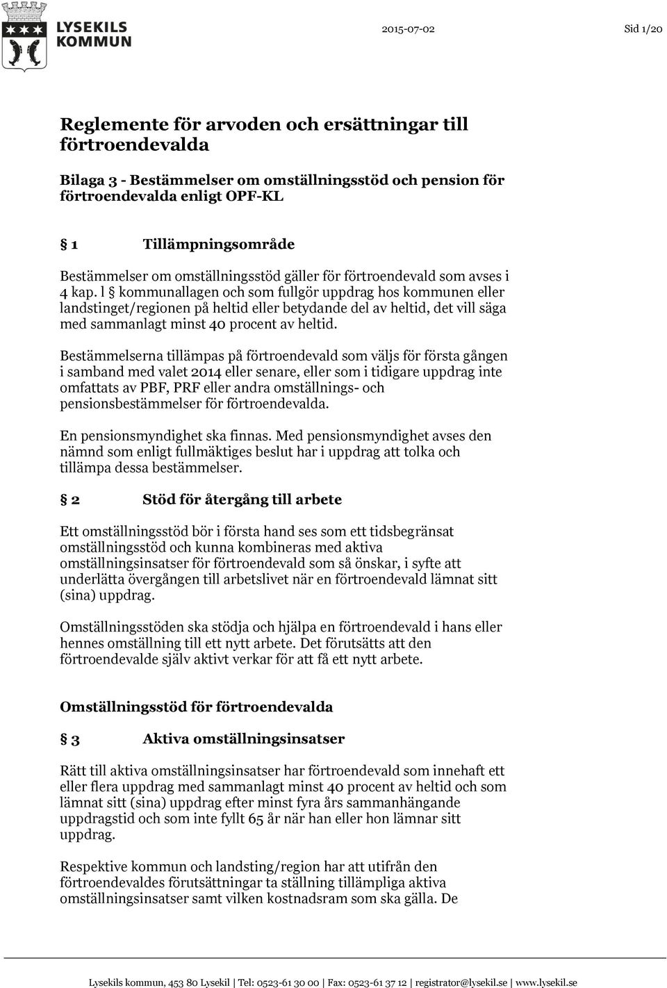 l kommunallagen och som fullgör uppdrag hos kommunen eller landstinget/regionen på heltid eller betydande del av heltid, det vill säga med sammanlagt minst 40 procent av heltid.