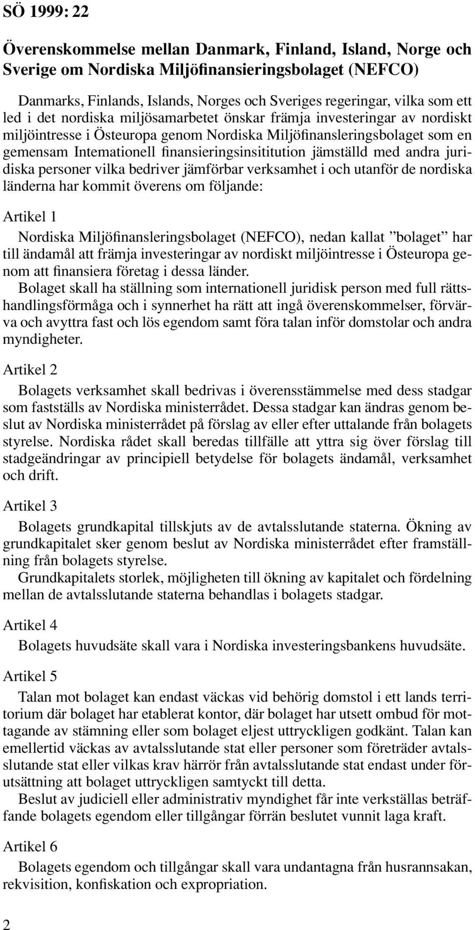 med andra juridiska personer vilka bedriver jämförbar verksamhet i och utanför de nordiska länderna har kommit överens om följande: Artikel 1 Nordiska Miljöfinansleringsbolaget (NEFCO), nedan kallat