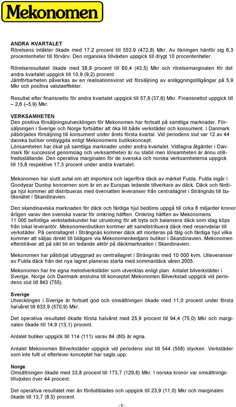 Jämförbarheten påverkas av en realisationsvinst vid försäljning av anläggningstillgångar på 5,9 Mkr och positiva valutaeffekter.