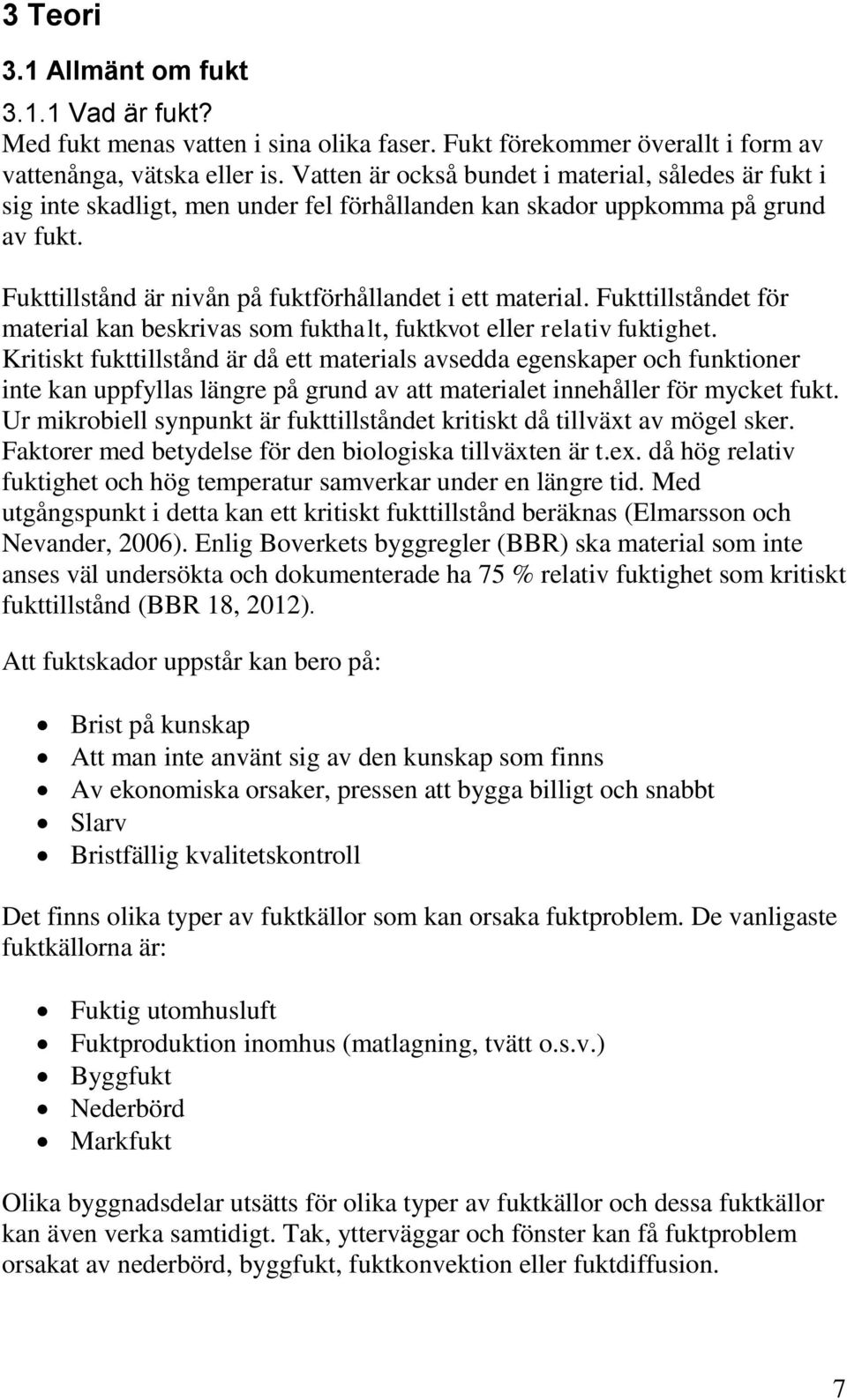 Fukttillståndet för material kan beskrivas som fukthalt, fuktkvot eller relativ fuktighet.