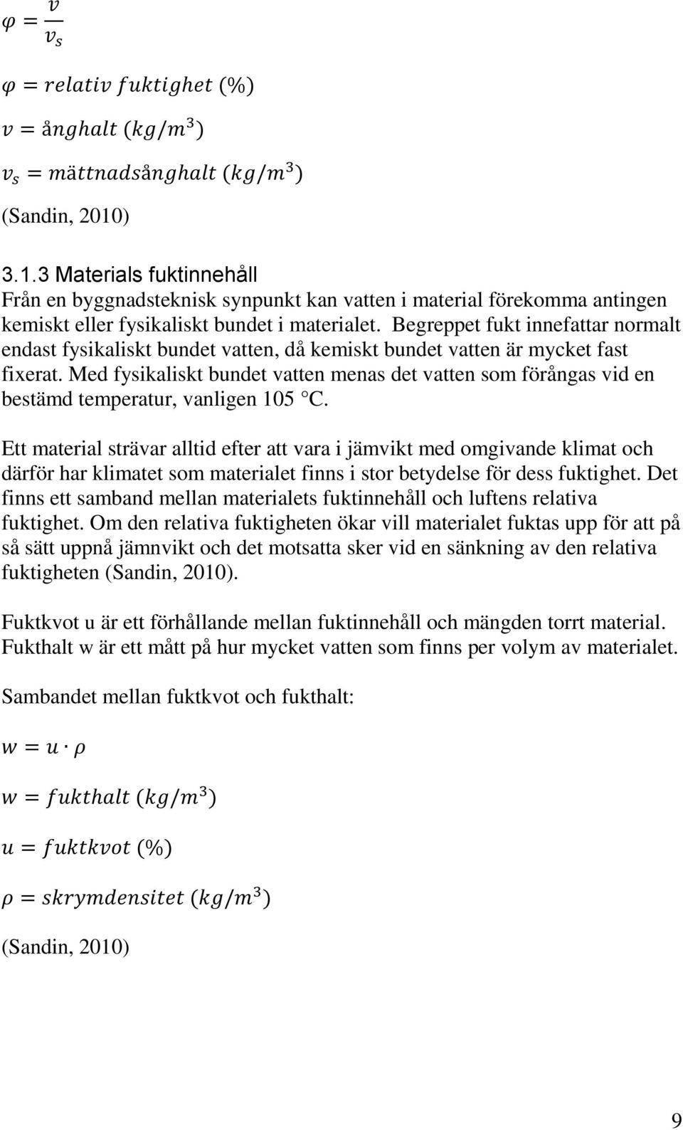 Med fysikaliskt bundet vatten menas det vatten som förångas vid en bestämd temperatur, vanligen 105 C.