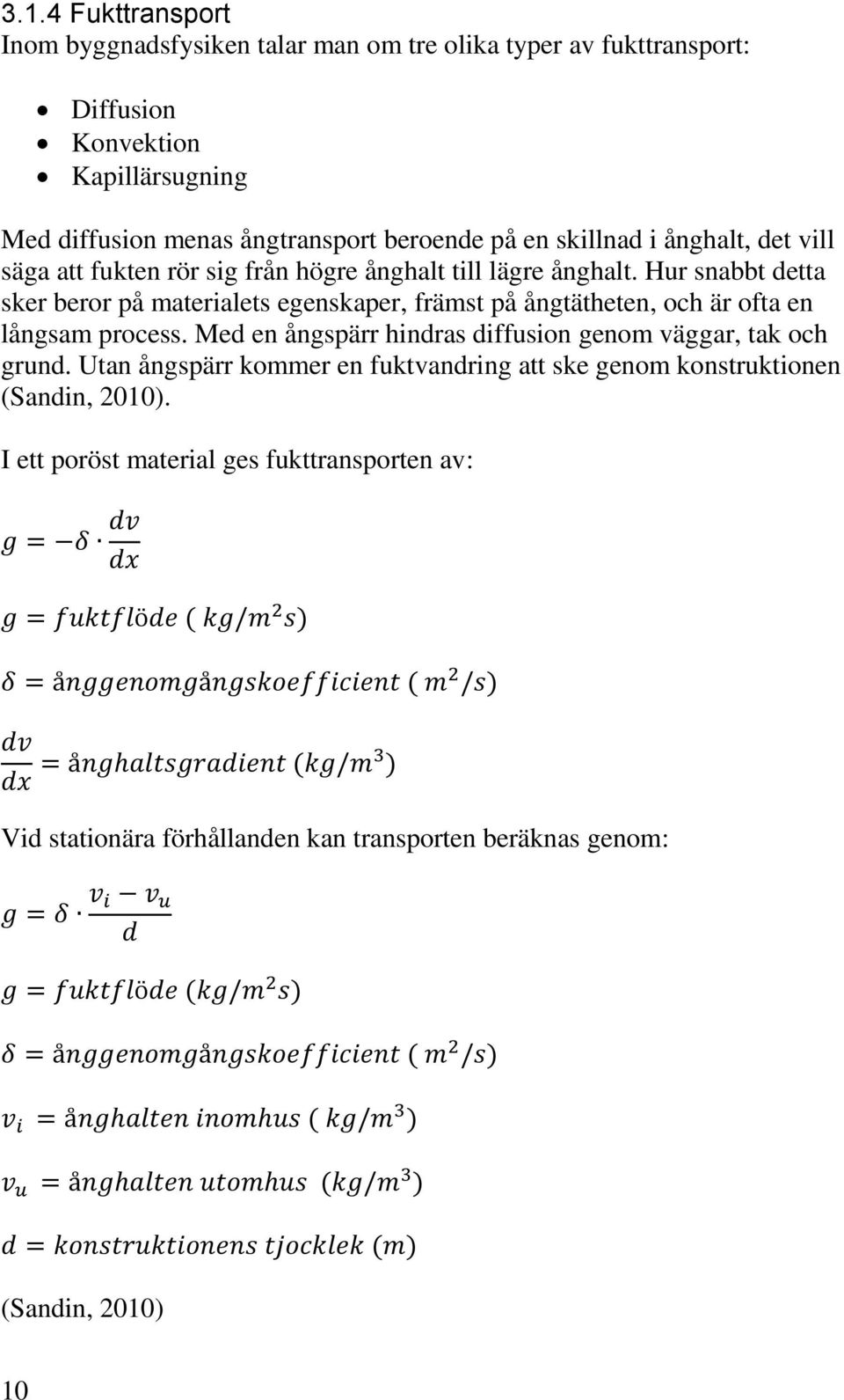 Hur snabbt detta sker beror på materialets egenskaper, främst på ångtätheten, och är ofta en långsam process. Med en ångspärr hindras diffusion genom väggar, tak och grund.