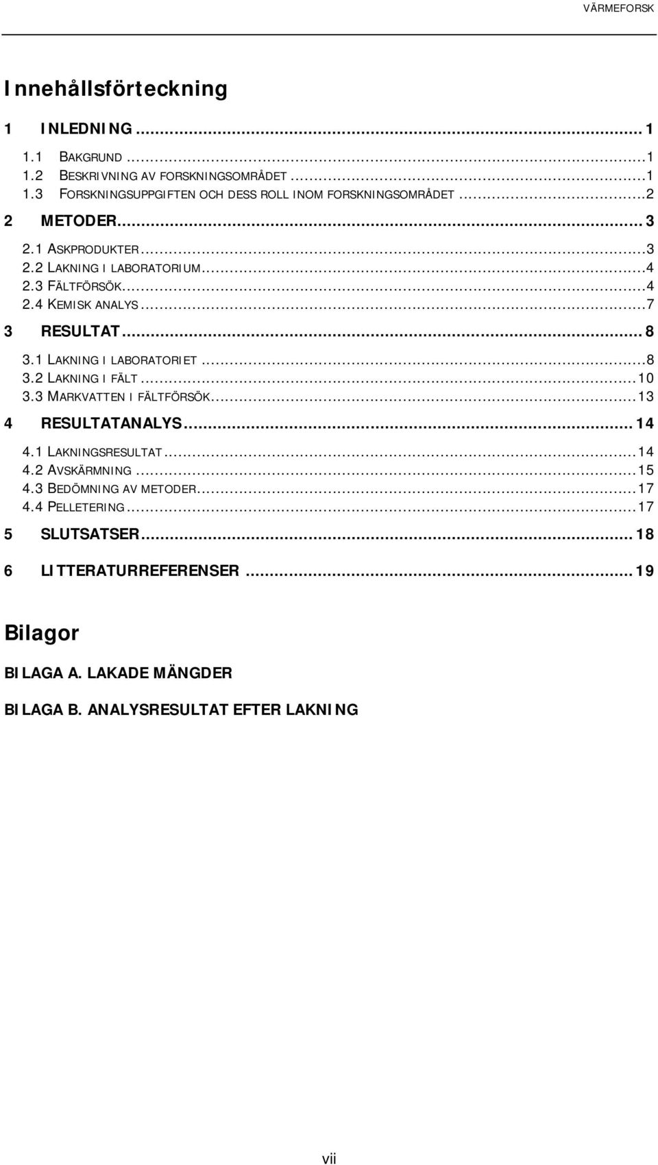 ..8 3.2 LAKNING I FÄLT... 10 3.3 MARKVATTEN I FÄLTFÖRSÖK... 13 4 RESULTATANALYS... 14 4.1 LAKNINGSRESULTAT... 14 4.2 AVSKÄRMNING... 15 4.