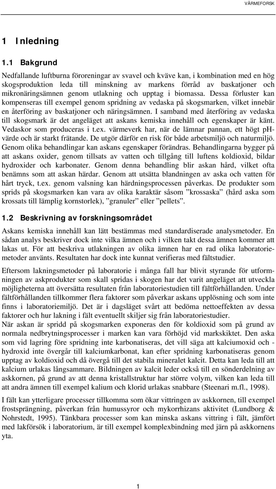 utlakning och upptag i biomassa. Dessa förluster kan kompenseras till exempel genom spridning av vedaska på skogsmarken, vilket innebär en återföring av baskatjoner och näringsämnen.