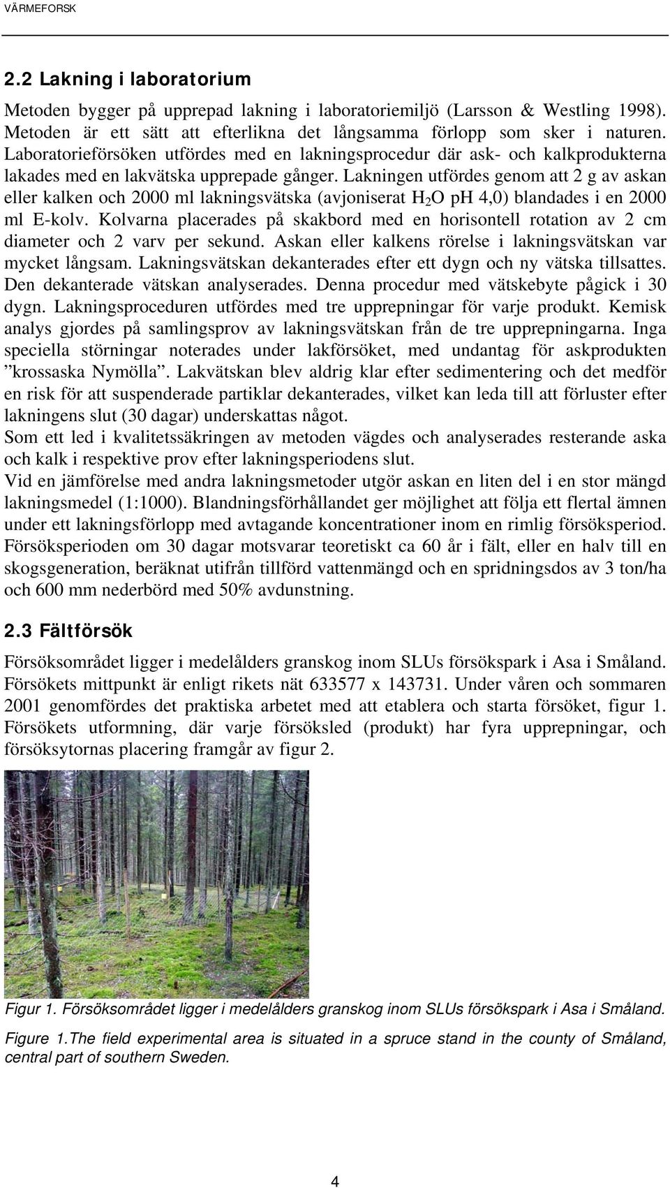 Lakningen utfördes genom att 2 g av askan eller kalken och 2000 ml lakningsvätska (avjoniserat H 2 O ph 4,0) blandades i en 2000 ml E-kolv.