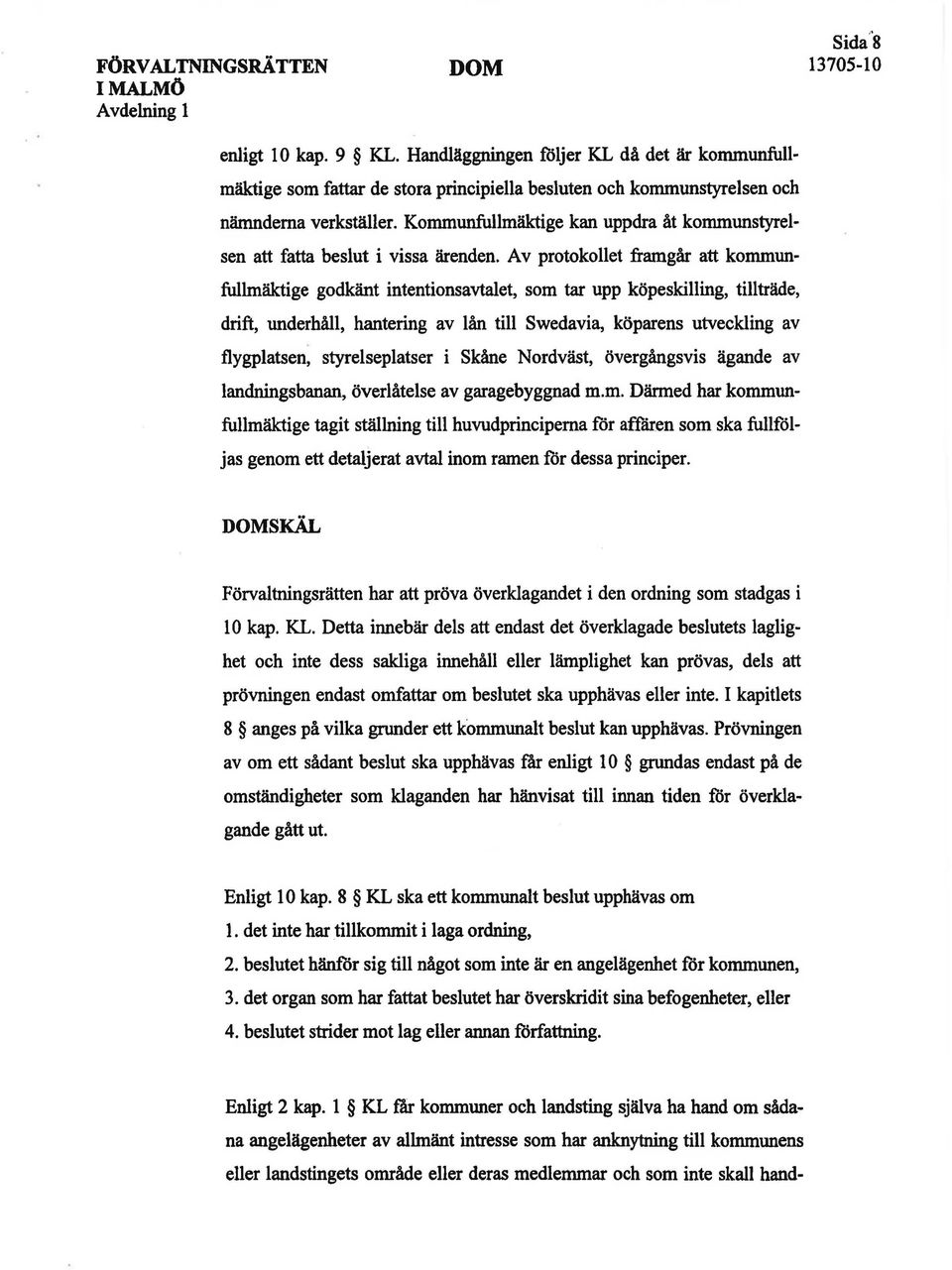 A v protokollet framgår att kommunfullmäktige godkänt intentionsavtalet, som tar upp köpeskilling, tillträde, drift, underhåll, hantering av lån till Swedavia, köparens utveckling av flygplatsen,