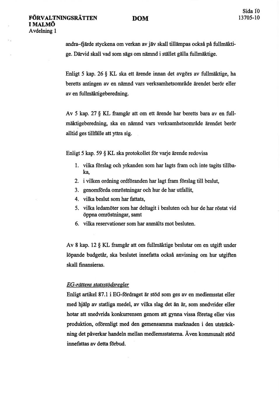 27 KL framgår att om ett ärende har beretts bara av en fullmäktigeberedning, ska en nämnd vars verksamhetsområde ärendet berör alltid ges tillfälle att yttra sig. Enligt 5 kap.