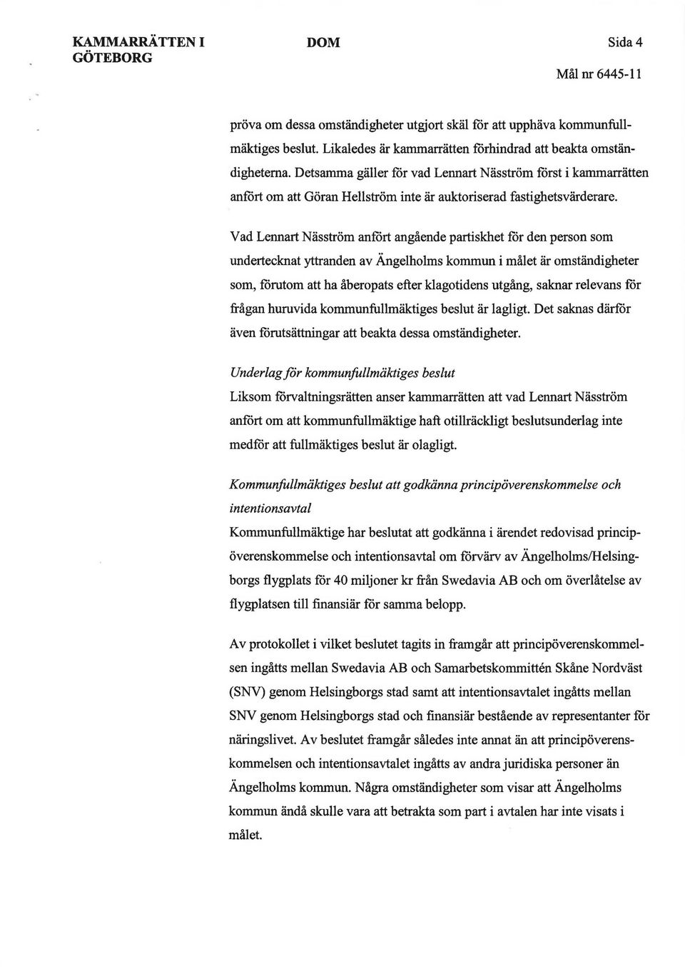 Vad Lennart Näsström anfört angående partiskhet för den person som undertecknat yttranden av Ängelholms kommun i målet är omständigheter som, förutom att ha åberopats efter klagotidens utgång, saknar