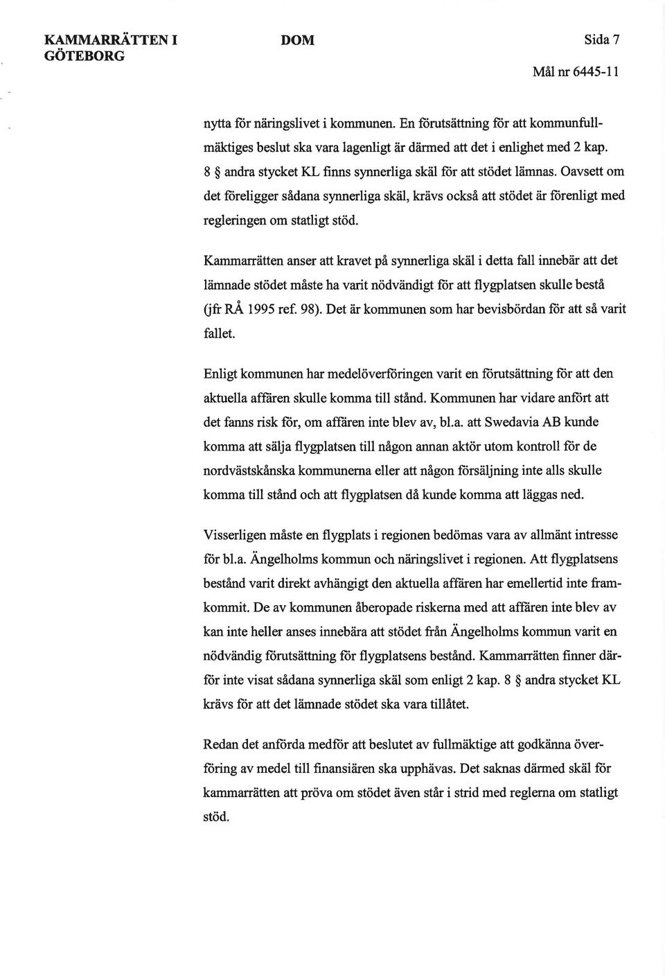 Kammarrätten anser att kravet på synnerliga skäl i detta fall innebär att det lämnade stödet måste ha varit nödvändigt för att flygplatsen skulle bestå (jfr RÅ 1995 ref. 98).