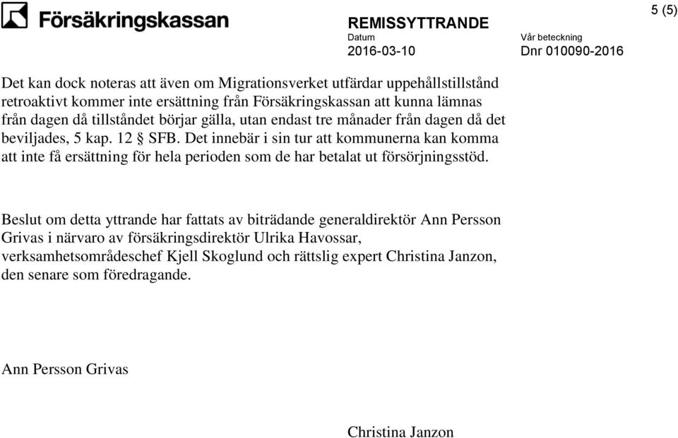 Det innebär i sin tur att kommunerna kan komma att inte få ersättning för hela perioden som de har betalat ut försörjningsstöd.