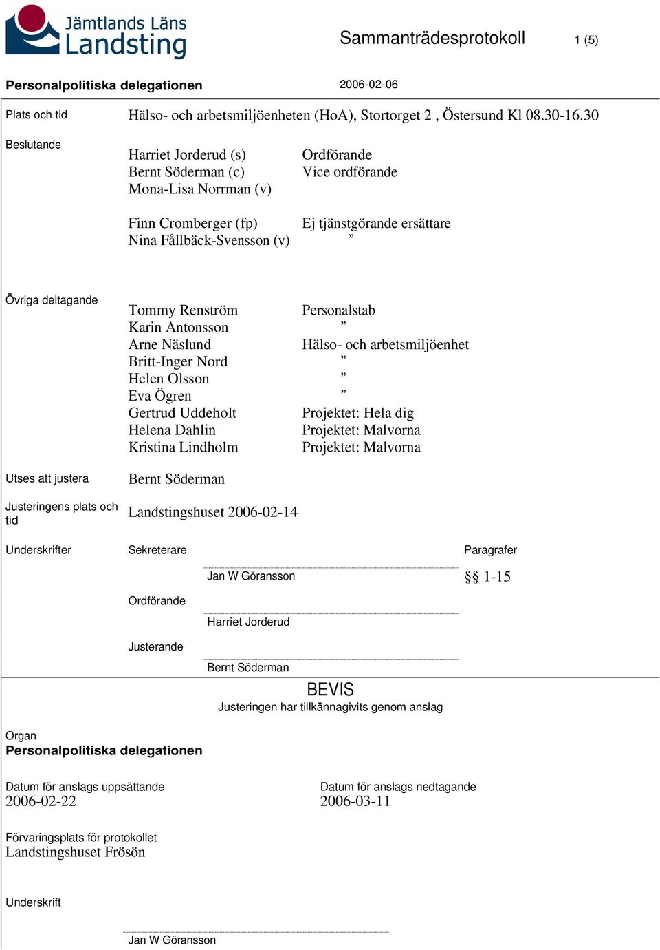 Utses att justera Justeringens plats och tid Tommy Renström Karin Antonsson Arne Näslund Britt-Inger Nord Helen Olsson Eva Ögren Gertrud Uddeholt Helena Dahlin Kristina Lindholm Bernt Söderman