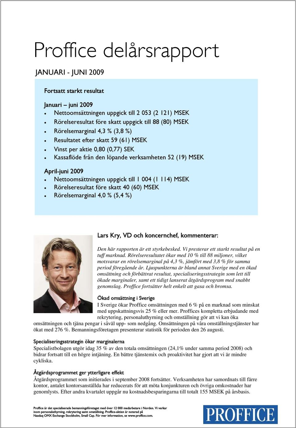 1 004 (1 114) MSEK Rörelseresultat före skatt 40 (60) MSEK Rörelsemarginal 4,0 % (5,4 %) Lars Kry, VD och koncernchef, kommenterar: Den här rapporten är ett styrkebesked.