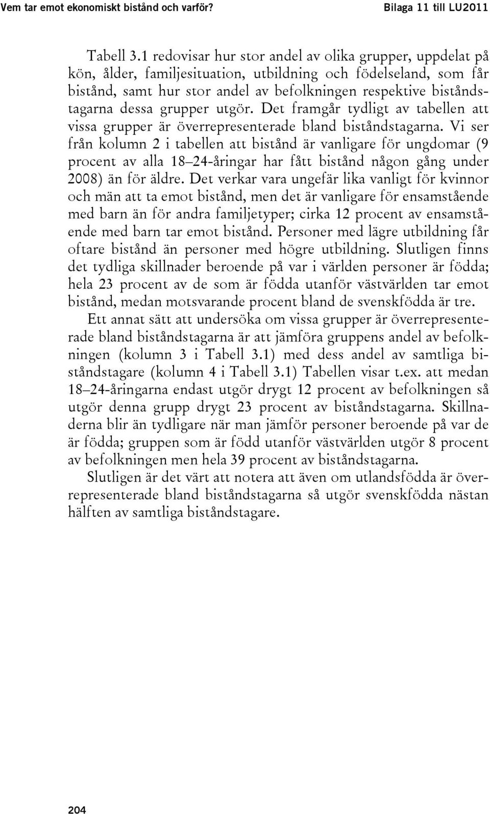 dessa grupper utgör. Det framgår tydligt av tabellen att vissa grupper är överrepresenterade bland biståndstagarna.