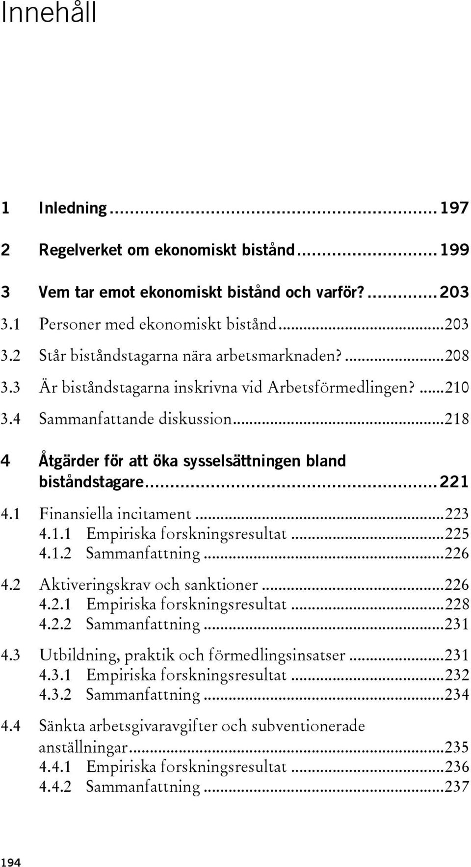 ..223 4.1.1 Empiriska forskningsresultat...225 4.1.2 Sammanfattning...226 4.2 Aktiveringskrav och sanktioner...226 4.2.1 Empiriska forskningsresultat...228 4.2.2 Sammanfattning...231 4.