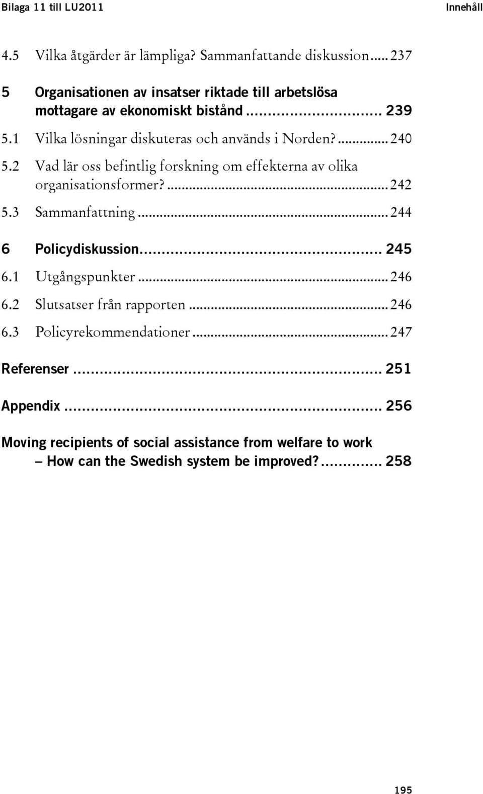 ... 240 5.2 Vad lär oss befintlig forskning om effekterna av olika organisationsformer?... 242 5.3 Sammanfattning... 244 6 Policydiskussion... 245 6.