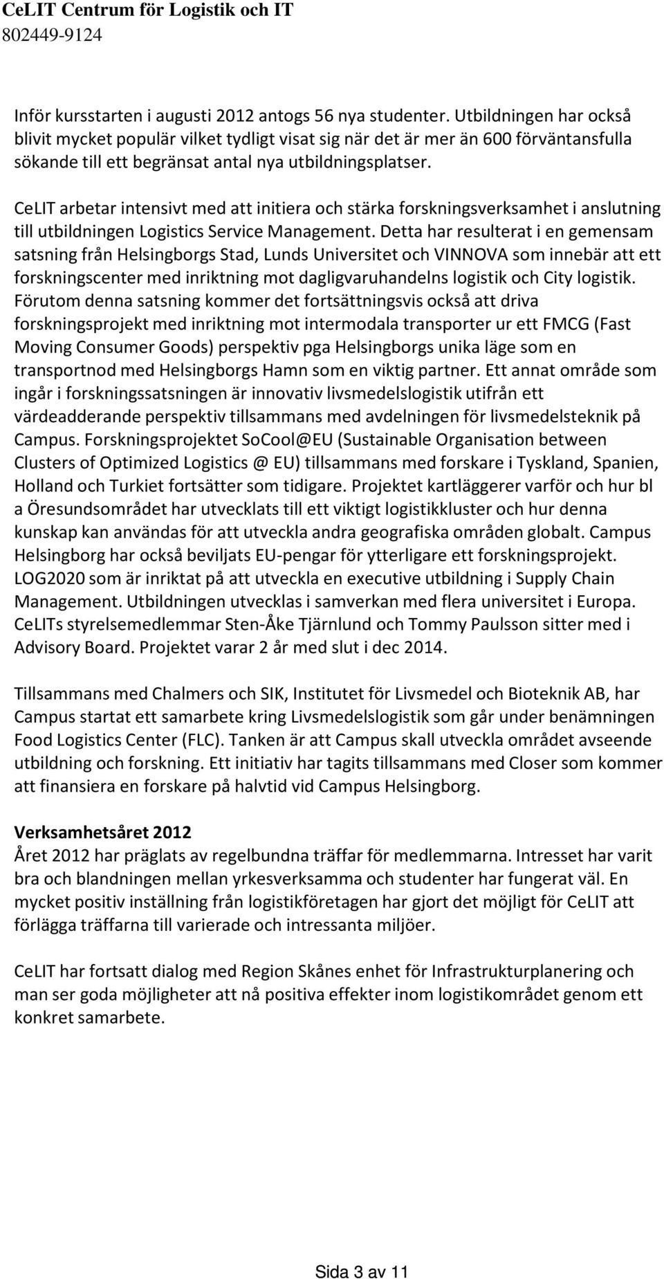 CeLIT arbetar intensivt med att initiera och stärka forskningsverksamhet i anslutning till utbildningen Logistics Service Management.