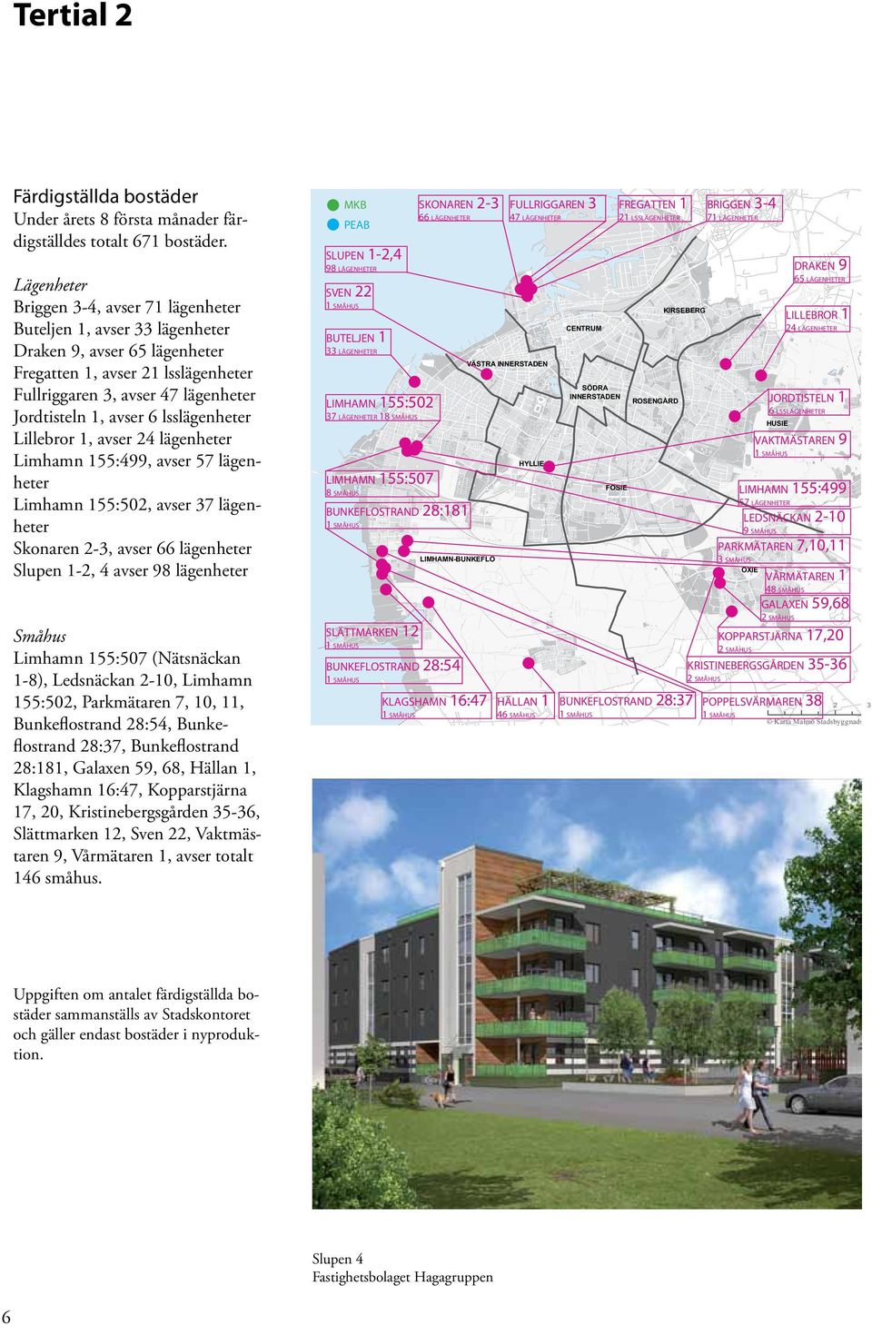 antalet färdigställda bostäder sammanställs av Stadskontoret och gäller endast bostäder i nyproduktion.