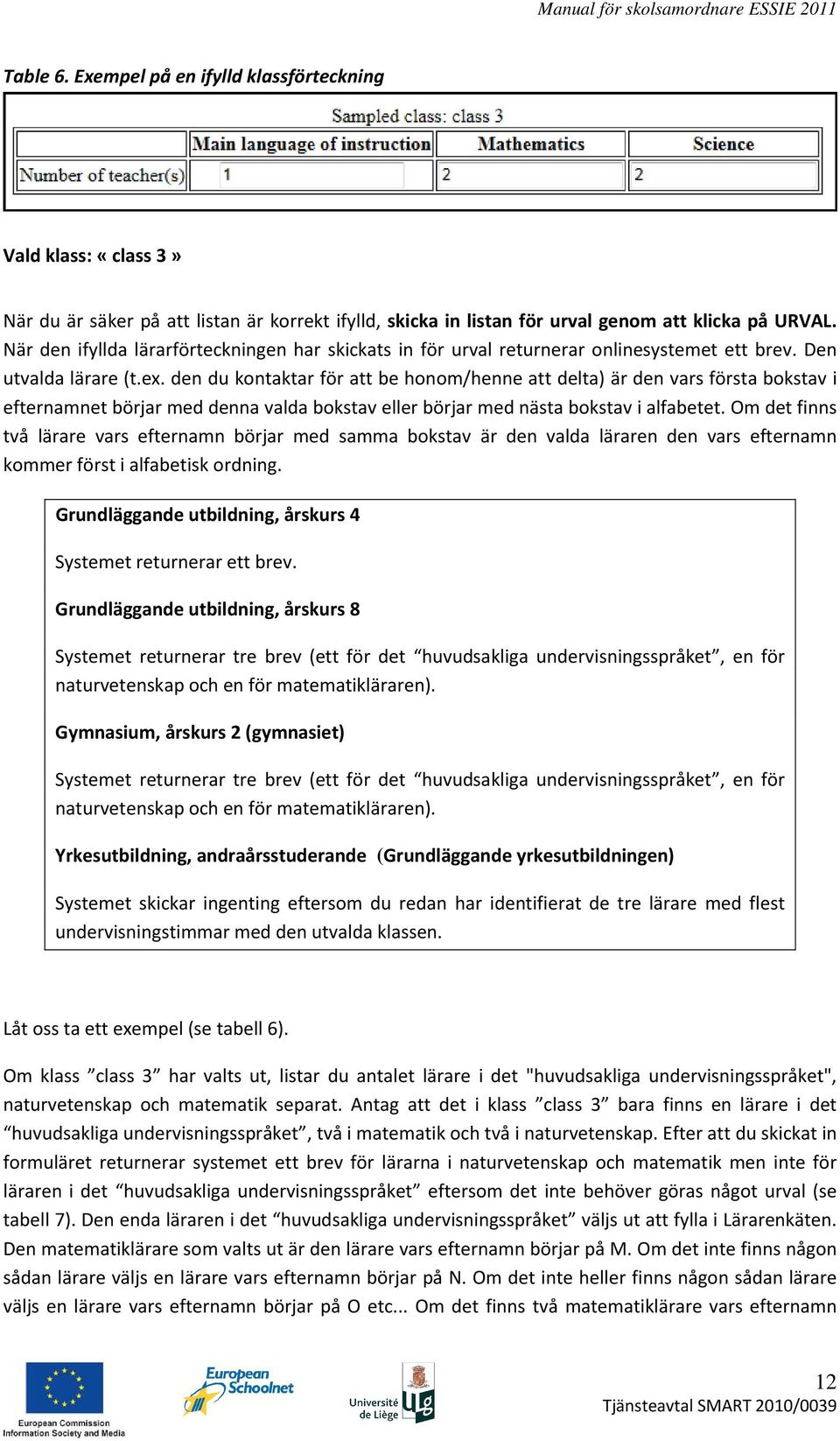 den du kontaktar för att be honom/henne att delta) är den vars första bokstav i efternamnet börjar med denna valda bokstav eller börjar med nästa bokstav i alfabetet.