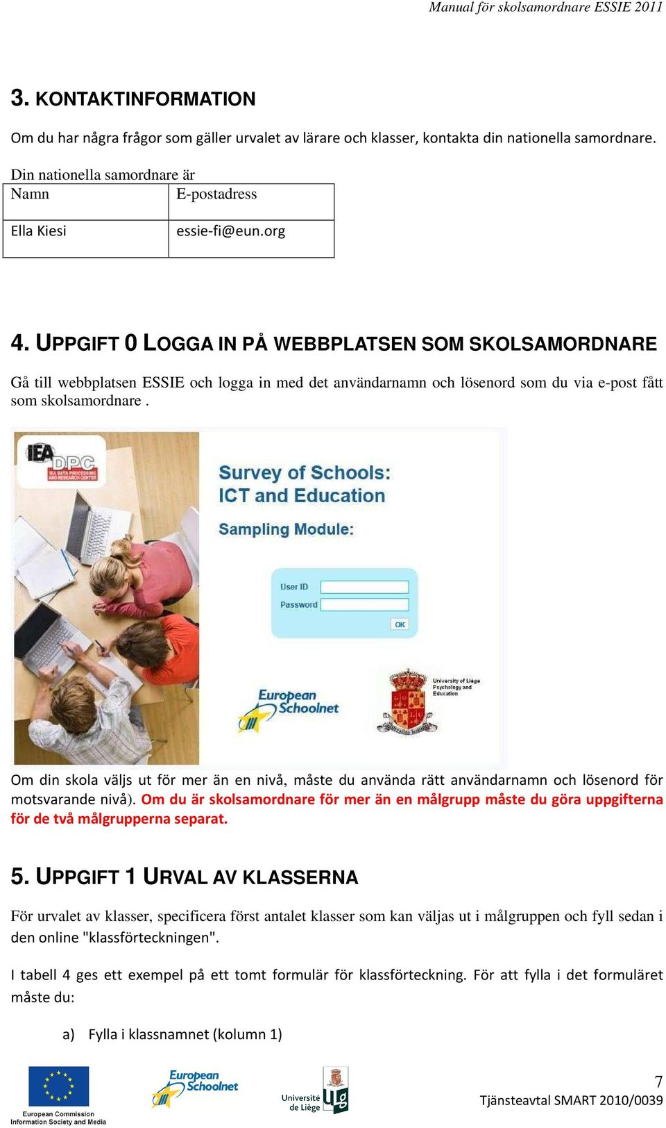 Om din skola väljs ut för mer än en nivå, måste du använda rätt användarnamn och lösenord för motsvarande nivå).