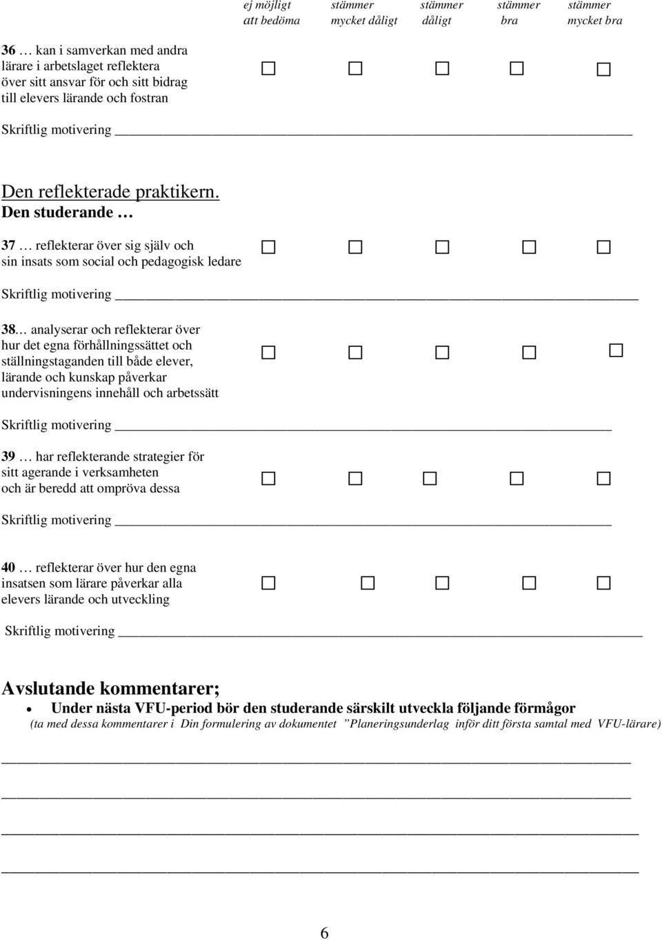 Den studerande 37 reflekterar över sig själv och sin insats som social och pedagogisk ledare Skriftlig motivering 38 analyserar och reflekterar över hur det egna förhållningssättet och