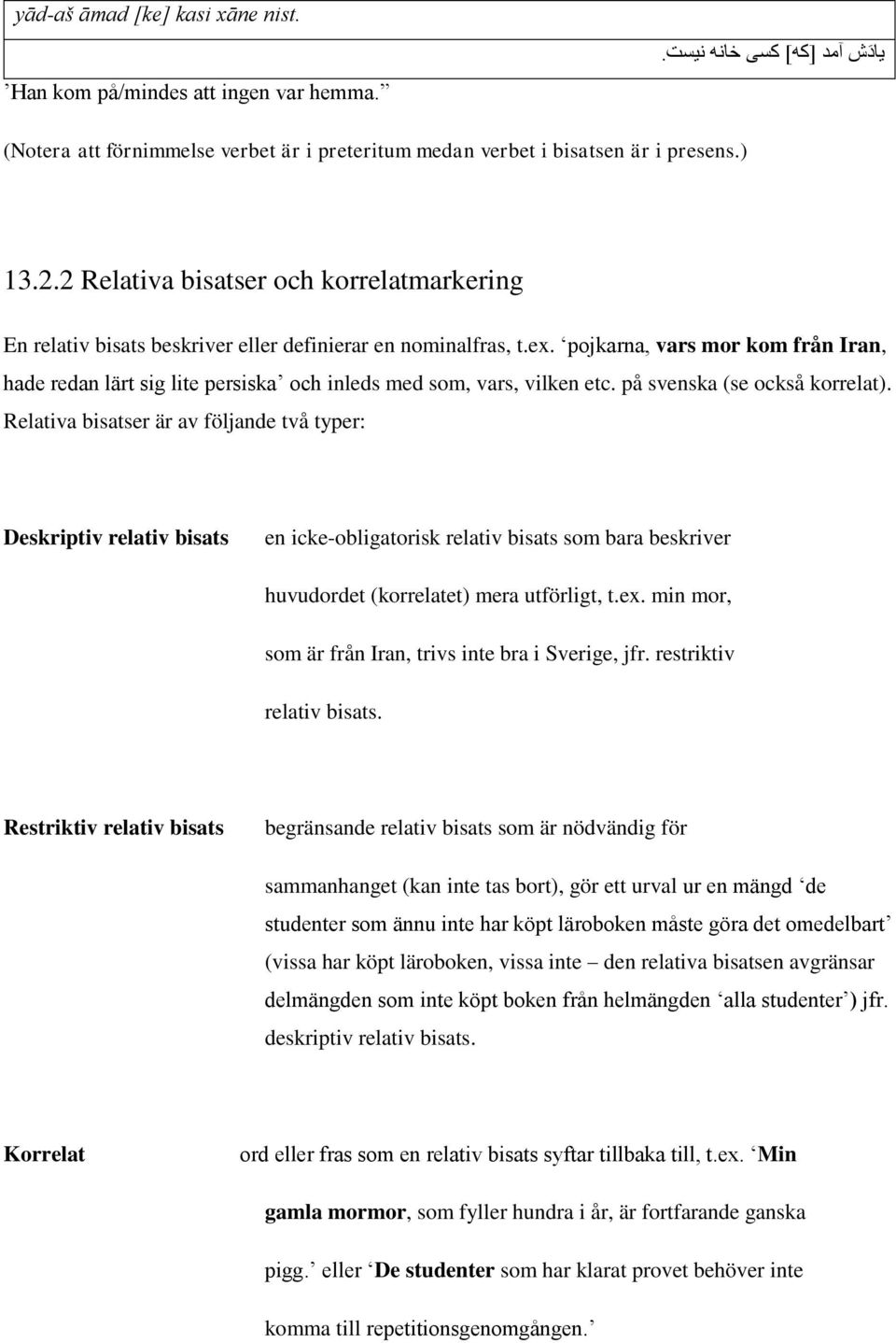 pojkarna, vars mor kom från Iran, hade redan lärt sig lite persiska och inleds med som, vars, vilken etc. på svenska (se också korrelat).