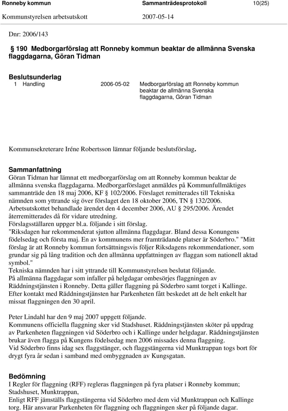 Sammanfattning Göran Tidman har lämnat ett medborgarförslag om att Ronneby kommun beaktar de allmänna svenska flaggdagarna.