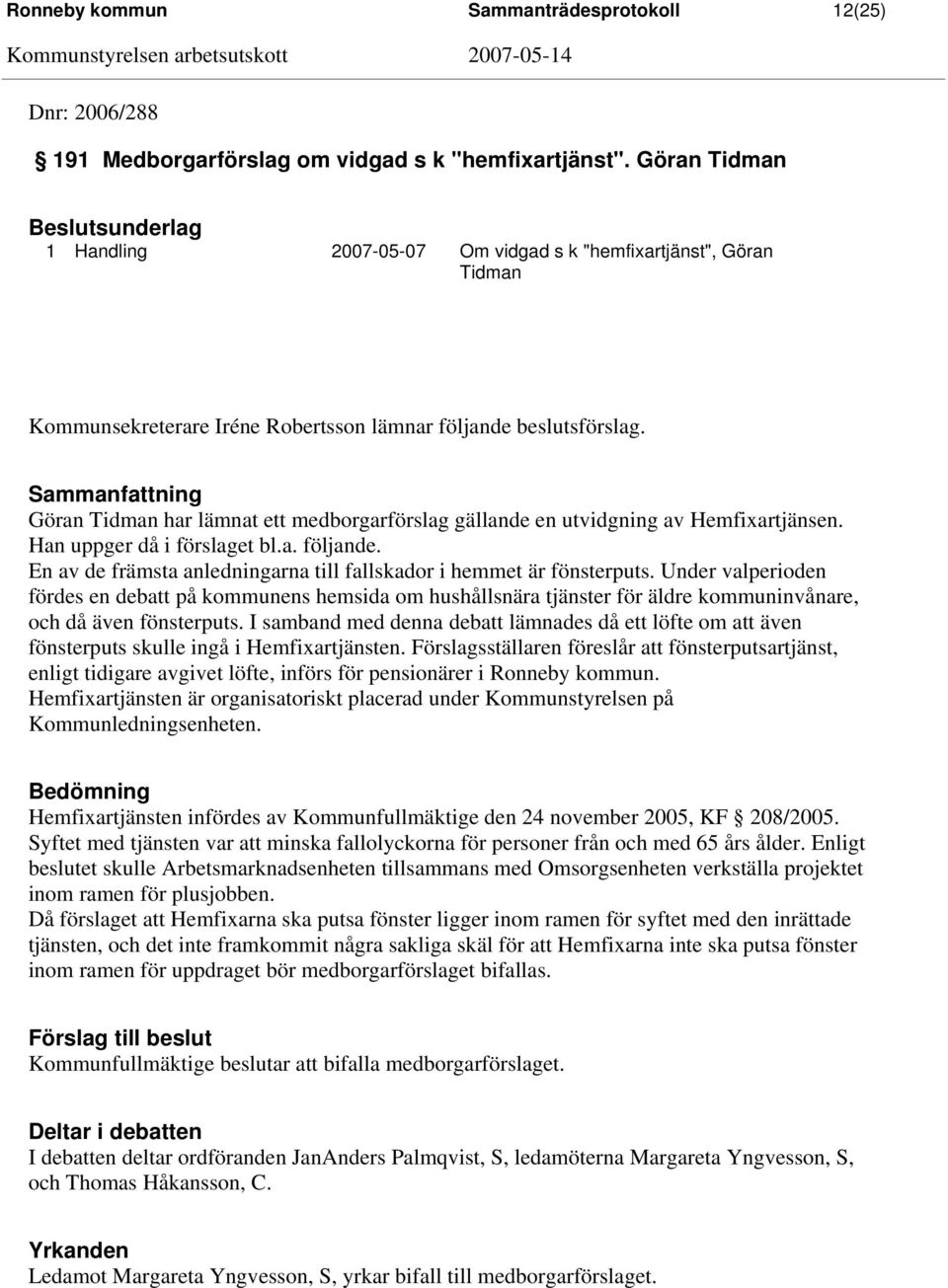 Sammanfattning Göran Tidman har lämnat ett medborgarförslag gällande en utvidgning av Hemfixartjänsen. Han uppger då i förslaget bl.a. följande.