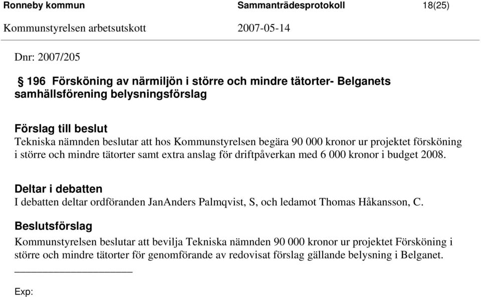med 6 000 kronor i budget 2008. Deltar i debatten I debatten deltar ordföranden JanAnders Palmqvist, S, och ledamot Thomas Håkansson, C.