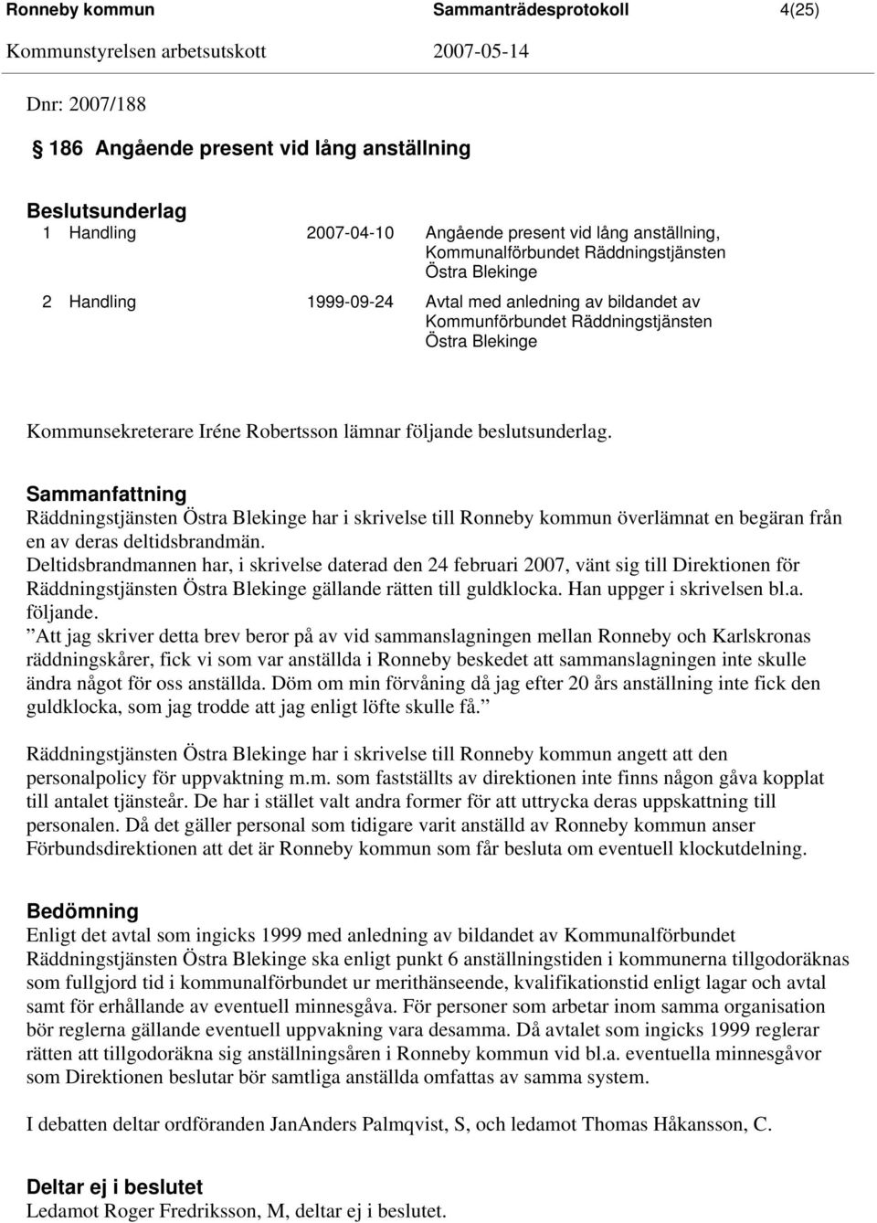 beslutsunderlag. Sammanfattning Räddningstjänsten Östra Blekinge har i skrivelse till Ronneby kommun överlämnat en begäran från en av deras deltidsbrandmän.