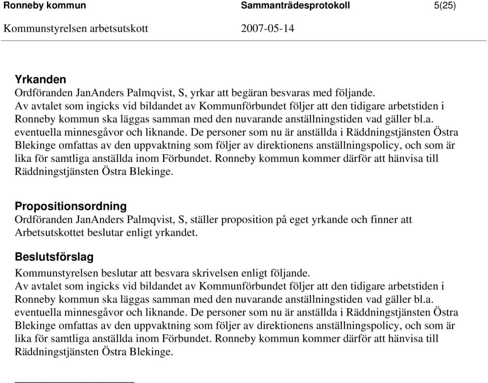 De personer som nu är anställda i Räddningstjänsten Östra Blekinge omfattas av den uppvaktning som följer av direktionens anställningspolicy, och som är lika för samtliga anställda inom Förbundet.